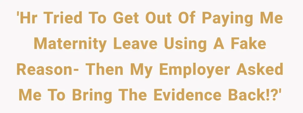 'HR tried to get out of paying me maternity leave using a fake reason- then my employer asked me to bring the evidence back!?'