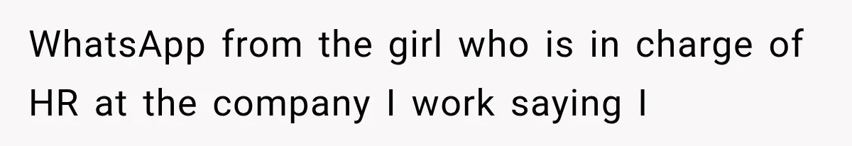 WhatsApp from the girl who is in charge of HR at the company I work saying I