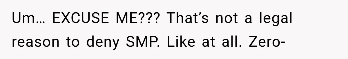 Um… EXCUSE ME??? That’s not a legal reason to deny SMP. Like at all. Zero-