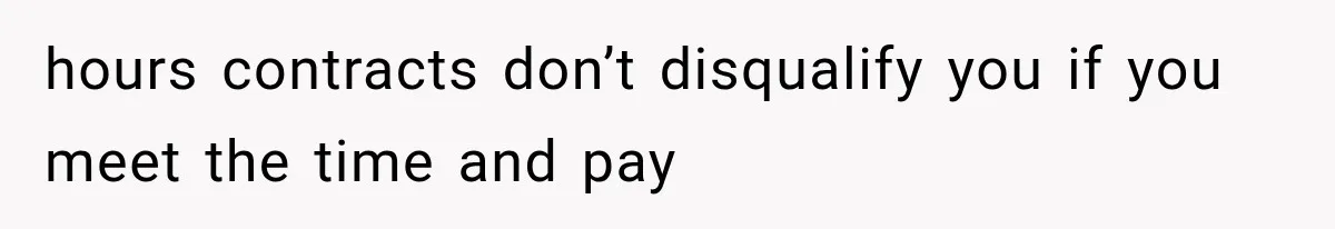 hours contracts don’t disqualify you if you meet the time and pay