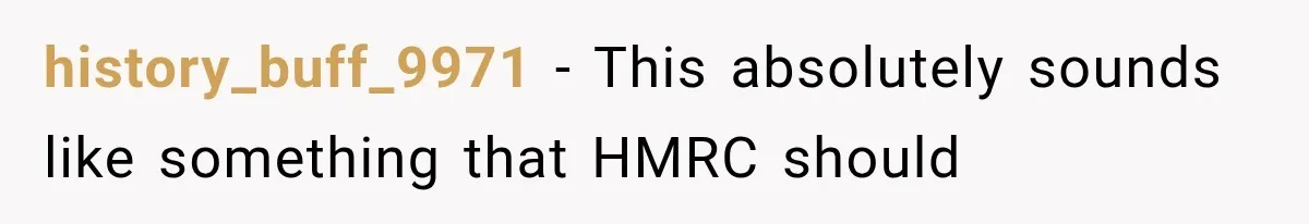 history_buff_9971 − This absolutely sounds like something that HMRC should