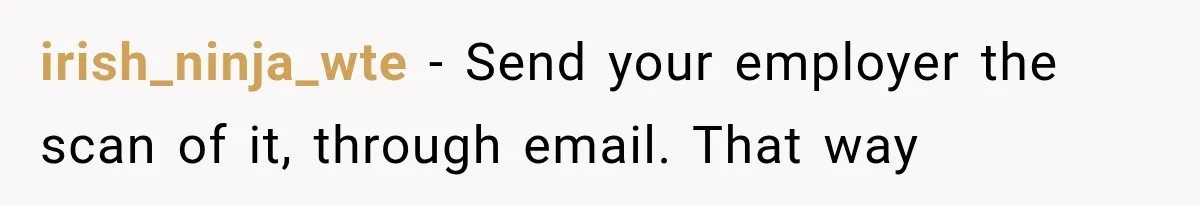 irish_ninja_wte − Send your employer the scan of it, through email. That way
