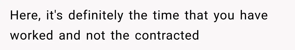 Here, it's definitely the time that you have worked and not the contracted