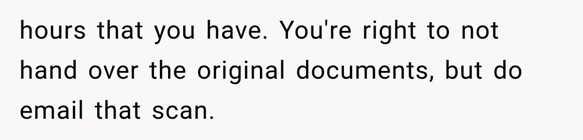 hours that you have. You're right to not hand over the original documents, but do email that scan.