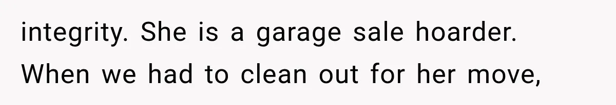 Grandmother Gave Her Granddaughter an Old House, Then Demanded It Back After She Spent $100K Restoring It integrity. She is a garage sale hoarder. When we had to clean out for her move,