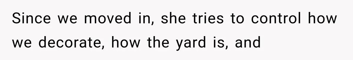 Grandmother Gave Her Granddaughter an Old House, Then Demanded It Back After She Spent $100K Restoring It Since we moved in, she tries to control how we decorate, how the yard is, and