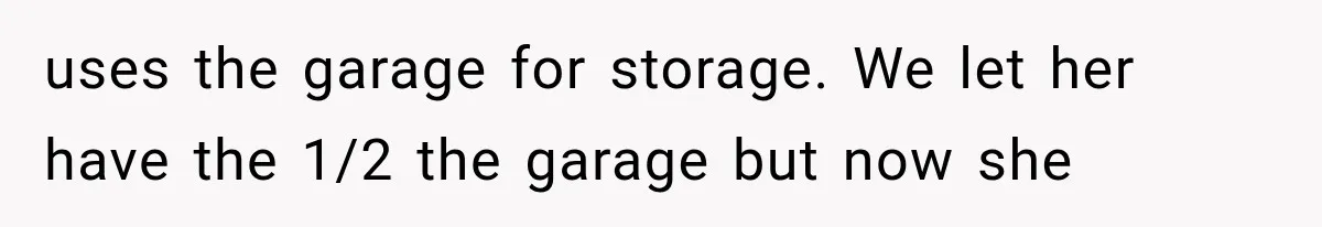 Grandmother Gave Her Granddaughter an Old House, Then Demanded It Back After She Spent $100K Restoring It uses the garage for storage. We let her have the 1/2 the garage but now she