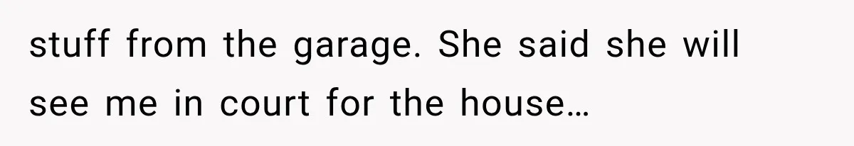Grandmother Gave Her Granddaughter an Old House, Then Demanded It Back After She Spent $100K Restoring It stuff from the garage. She said she will see me in court for the house…