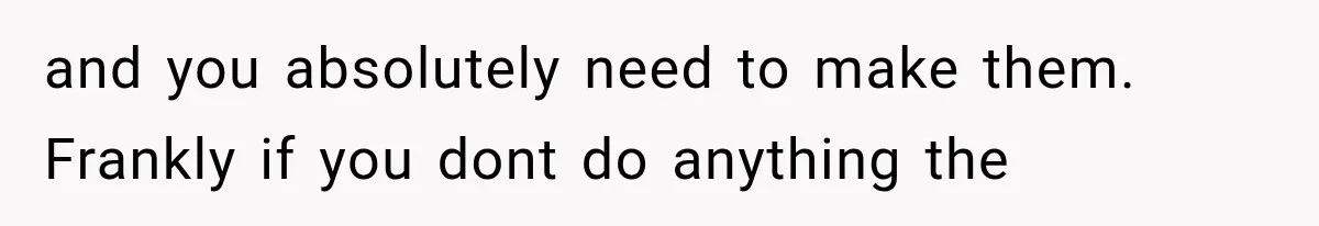 Grandmother Gave Her Granddaughter an Old House, Then Demanded It Back After She Spent $100K Restoring It and you absolutely need to make them. Frankly if you dont do anything the