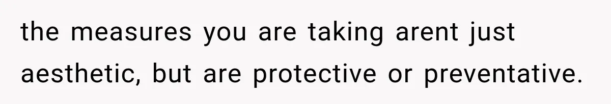 Grandmother Gave Her Granddaughter an Old House, Then Demanded It Back After She Spent $100K Restoring It the measures you are taking arent just aesthetic, but are protective or preventative.