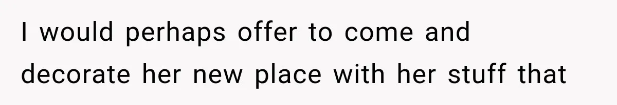 Grandmother Gave Her Granddaughter an Old House, Then Demanded It Back After She Spent $100K Restoring It I would perhaps offer to come and decorate her new place with her stuff that