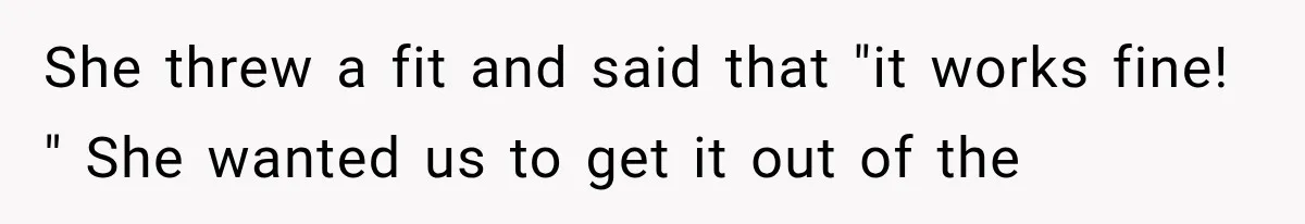 Grandmother Gave Her Granddaughter an Old House, Then Demanded It Back After She Spent $100K Restoring It She threw a fit and said that "it works fine! " She wanted us to get it out of the