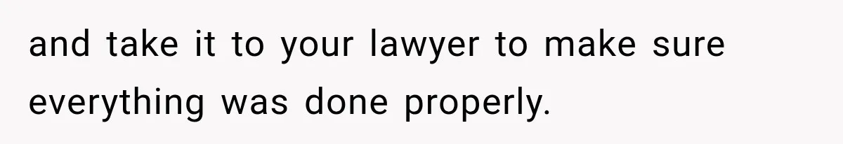 Grandmother Gave Her Granddaughter an Old House, Then Demanded It Back After She Spent $100K Restoring It and take it to your lawyer to make sure everything was done properly.