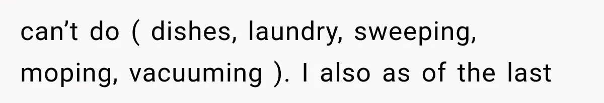 Woman Stops Cooking After Boyfriend Demands Dinner for His Friends, Then Walks Out After One Comment can’t do ( dishes, laundry, sweeping, moping, vacuuming ). I also as of the last