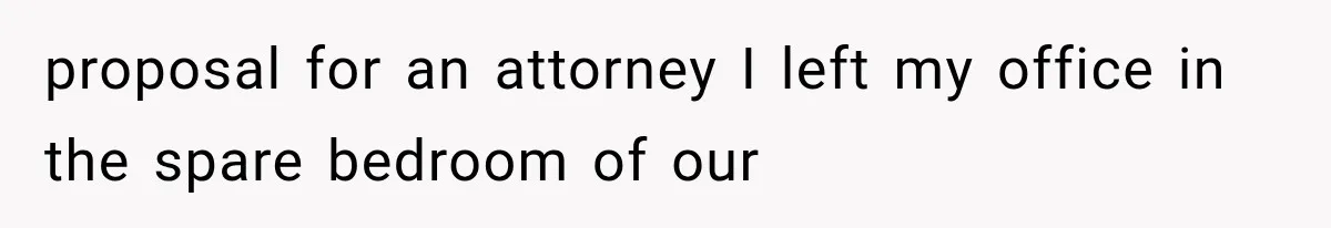 Woman Stops Cooking After Boyfriend Demands Dinner for His Friends, Then Walks Out After One Comment proposal for an attorney I left my office in the spare bedroom of our