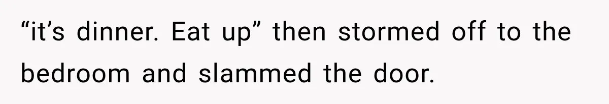 Woman Stops Cooking After Boyfriend Demands Dinner for His Friends, Then Walks Out After One Comment “it’s dinner. Eat up” then stormed off to the bedroom and slammed the door.
