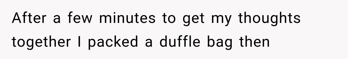 Woman Stops Cooking After Boyfriend Demands Dinner for His Friends, Then Walks Out After One Comment After a few minutes to get my thoughts together I packed a duffle bag then