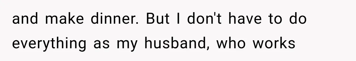 Woman Stops Cooking After Boyfriend Demands Dinner for His Friends, Then Walks Out After One Comment and make dinner. But I don't have to do everything as my husband, who works