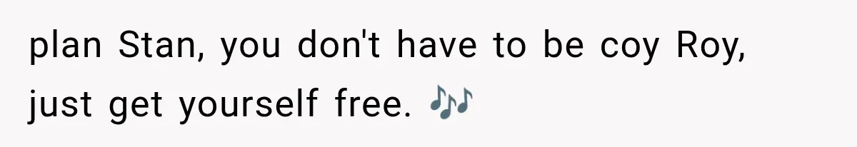 Woman Stops Cooking After Boyfriend Demands Dinner for His Friends, Then Walks Out After One Comment plan Stan, you don't have to be coy Roy, just get yourself free. 🎶