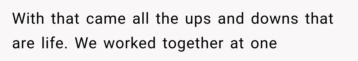 Woman Reports Her Friend’s Estranged Husband After He Marries Someone Else Before His Divorce Is Final With that came all the ups and downs that are life. We worked together at one