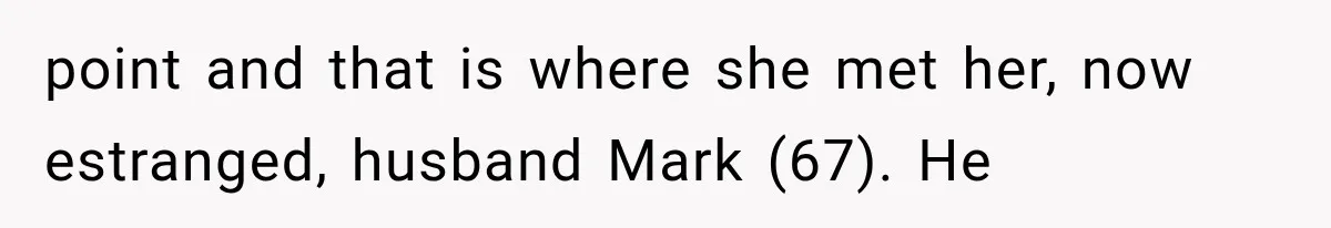 Woman Reports Her Friend’s Estranged Husband After He Marries Someone Else Before His Divorce Is Final point and that is where she met her, now estranged, husband Mark (67). He