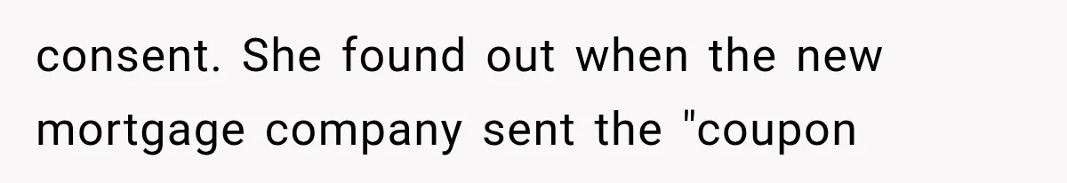 Woman Reports Her Friend’s Estranged Husband After He Marries Someone Else Before His Divorce Is Final consent. She found out when the new mortgage company sent the "coupon