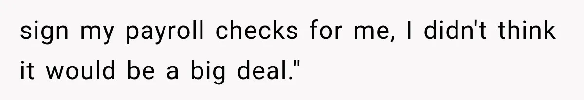Woman Reports Her Friend’s Estranged Husband After He Marries Someone Else Before His Divorce Is Final sign my payroll checks for me, I didn't think it would be a big deal."