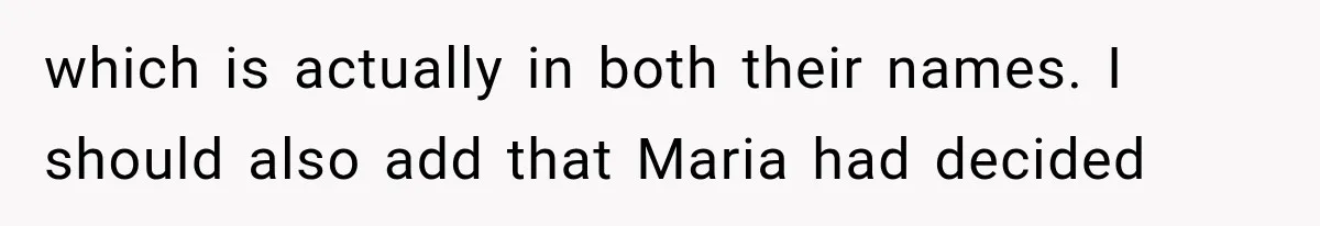 Woman Reports Her Friend’s Estranged Husband After He Marries Someone Else Before His Divorce Is Final which is actually in both their names. I should also add that Maria had decided