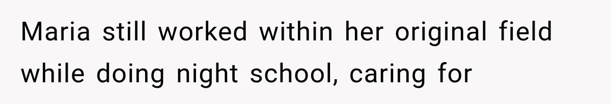 Woman Reports Her Friend’s Estranged Husband After He Marries Someone Else Before His Divorce Is Final Maria still worked within her original field while doing night school, caring for