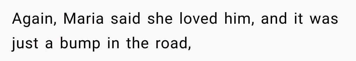 Woman Reports Her Friend’s Estranged Husband After He Marries Someone Else Before His Divorce Is Final Again, Maria said she loved him, and it was just a bump in the road,