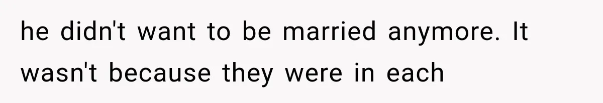 Woman Reports Her Friend’s Estranged Husband After He Marries Someone Else Before His Divorce Is Final he didn't want to be married anymore. It wasn't because they were in each