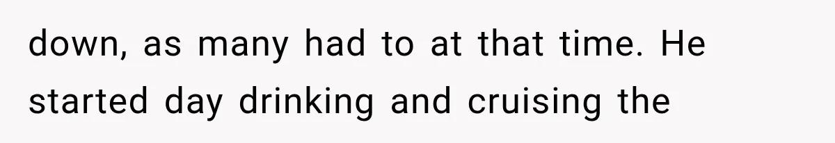 Woman Reports Her Friend’s Estranged Husband After He Marries Someone Else Before His Divorce Is Final down, as many had to at that time. He started day drinking and cruising the