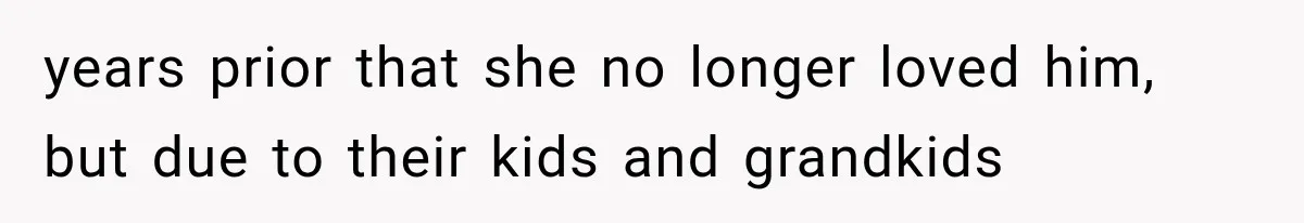 Woman Reports Her Friend’s Estranged Husband After He Marries Someone Else Before His Divorce Is Final years prior that she no longer loved him, but due to their kids and grandkids