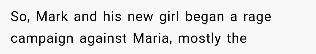 Woman Reports Her Friend’s Estranged Husband After He Marries Someone Else Before His Divorce Is Final So, Mark and his new girl began a rage campaign against Maria, mostly the