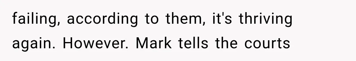 Woman Reports Her Friend’s Estranged Husband After He Marries Someone Else Before His Divorce Is Final failing, according to them, it's thriving again. However. Mark tells the courts