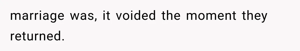 Woman Reports Her Friend’s Estranged Husband After He Marries Someone Else Before His Divorce Is Final marriage was, it voided the moment they returned.