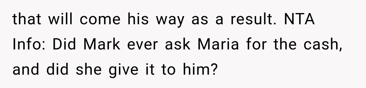 Woman Reports Her Friend’s Estranged Husband After He Marries Someone Else Before His Divorce Is Final that will come his way as a result. NTA Info: Did Mark ever ask Maria for the cash, and did she give it to him?