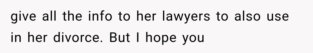 Woman Reports Her Friend’s Estranged Husband After He Marries Someone Else Before His Divorce Is Final give all the info to her lawyers to also use in her divorce. But I hope you
