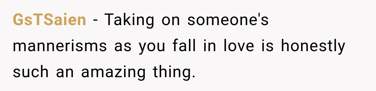 GsTSaien − Taking on someone's mannerisms as you fall in love is honestly such an amazing thing.
