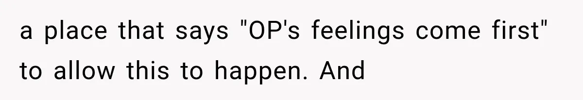 MIL Fakes Her Husband’s Death to See Her Son, Then Years Later the Same Tragedy Happens Again a place that says "OP's feelings come first" to allow this to happen. And