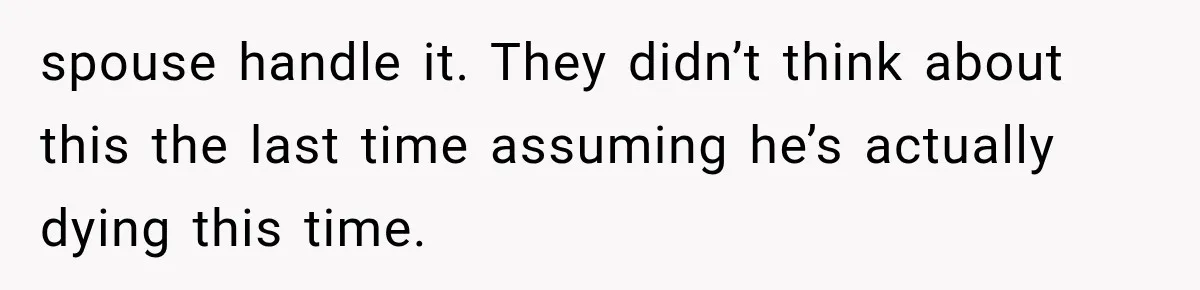 MIL Fakes Her Husband’s Death to See Her Son, Then Years Later the Same Tragedy Happens Again spouse handle it. They didn’t think about this the last time assuming he’s actually dying this time.