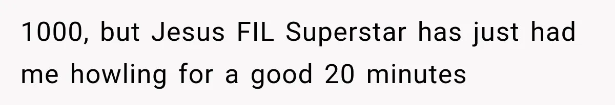 MIL Fakes Her Husband’s Death to See Her Son, Then Years Later the Same Tragedy Happens Again 1000, but Jesus FIL Superstar has just had me howling for a good 20 minutes