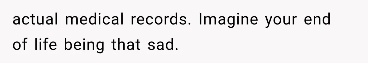 MIL Fakes Her Husband’s Death to See Her Son, Then Years Later the Same Tragedy Happens Again actual medical records. Imagine your end of life being that sad.