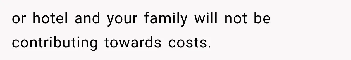 or hotel and your family will not be contributing towards costs.