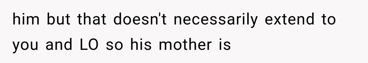 him but that doesn't necessarily extend to you and LO so his mother is