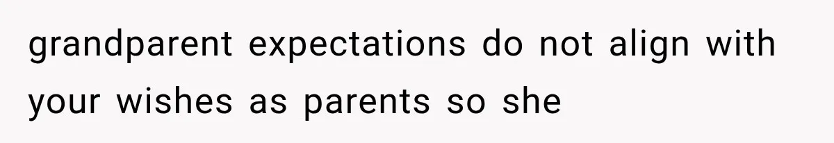 grandparent expectations do not align with your wishes as parents so she