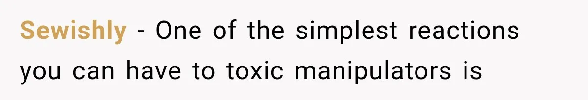 Sewishly − One of the simplest reactions you can have to toxic manipulators is