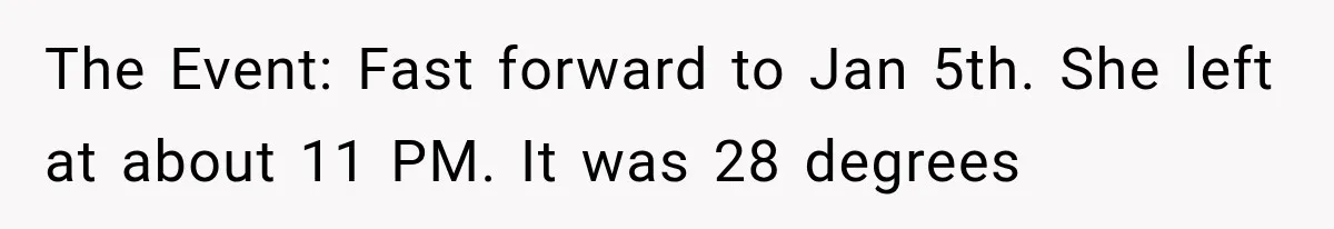 The Event: Fast forward to Jan 5th. She left at about 11 PM. It was 28 degrees