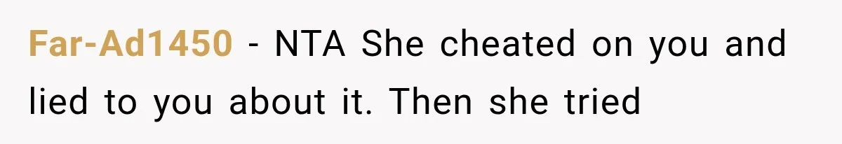 Far-Ad1450 − NTA She cheated on you and lied to you about it. Then she tried