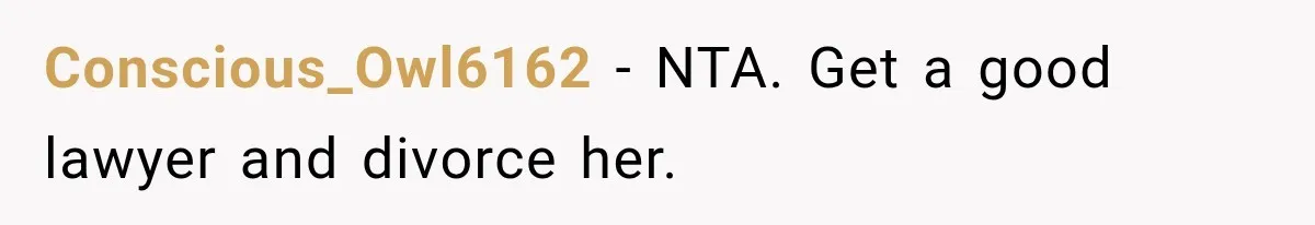 Conscious_Owl6162 − NTA. Get a good lawyer and divorce her.